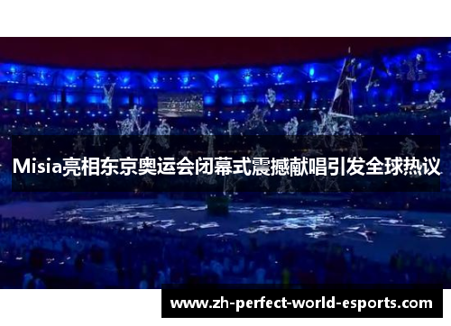 Misia亮相东京奥运会闭幕式震撼献唱引发全球热议
